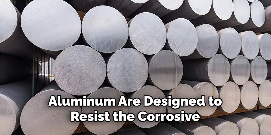 Aluminum Are Designed to Resist the Corrosive