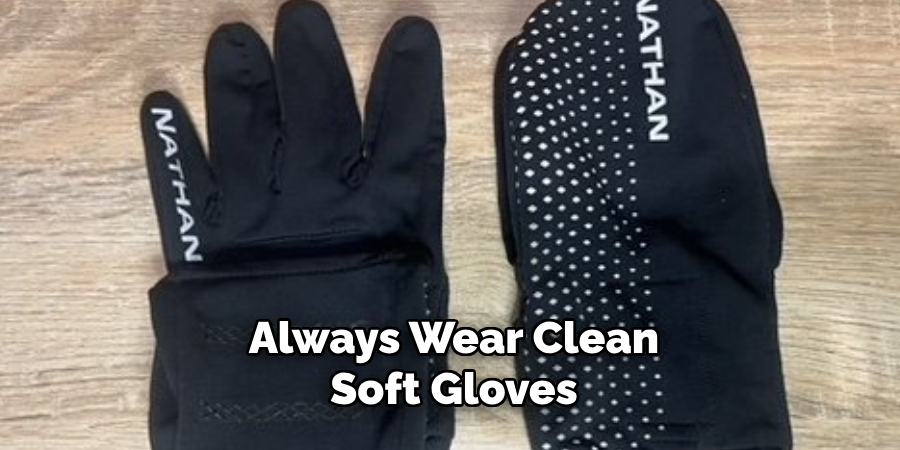 Always Wear Clean, Soft Gloves