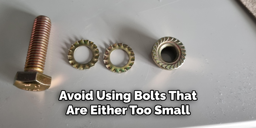 Avoid Using Bolts That Are Either Too Small 