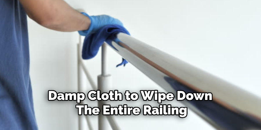 Damp Cloth to Wipe Down the Entire Railing