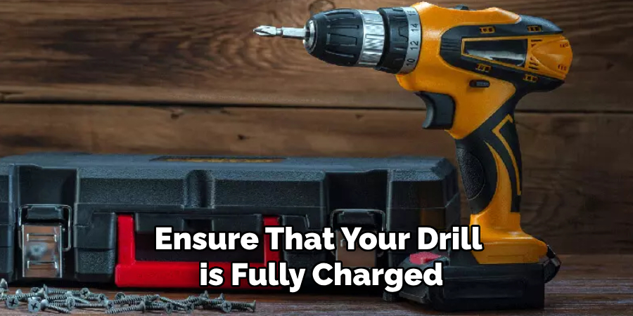 Ensure That Your Drill is Fully Charged