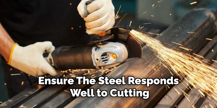 Ensure the Steel Responds Well to Cutting