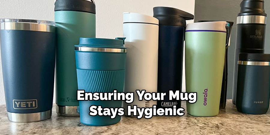 Ensuring Your Mug Stays Hygienic