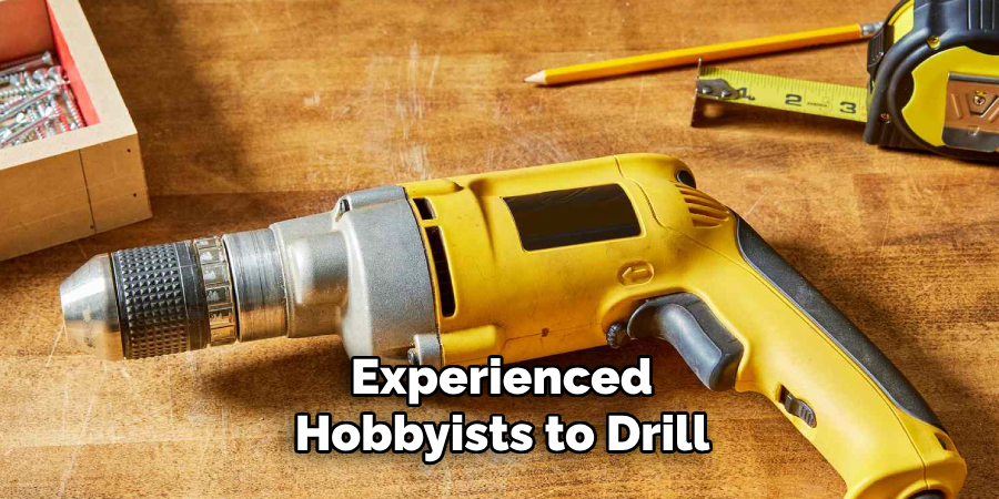 Experienced Hobbyists to Drill 