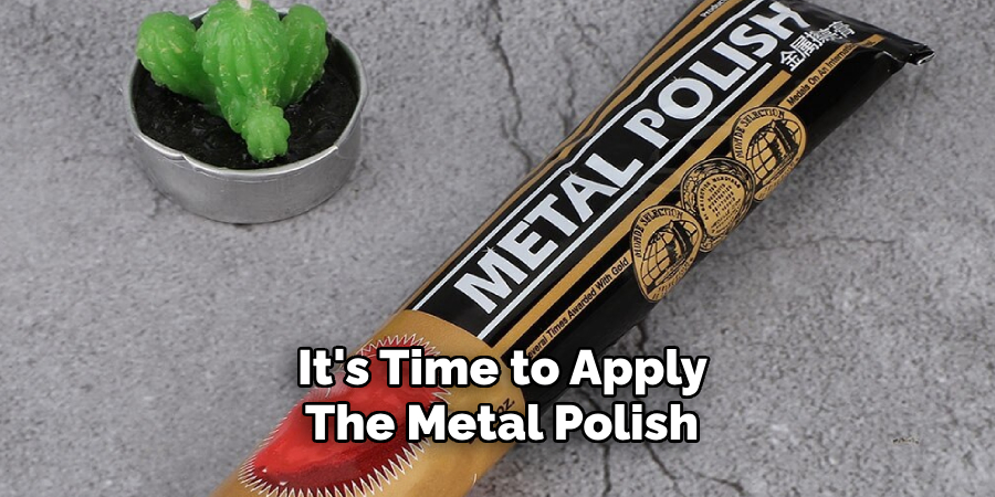  It's Time to Apply the Metal Polish