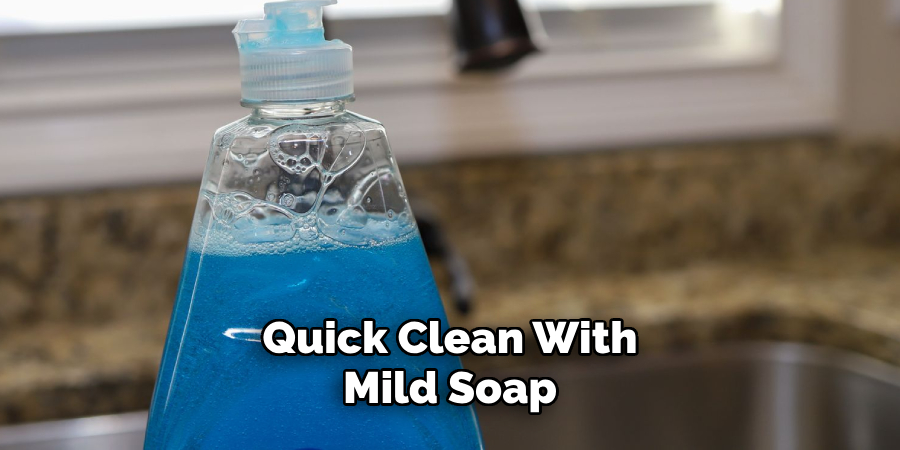 Quick Clean With Mild Soap 