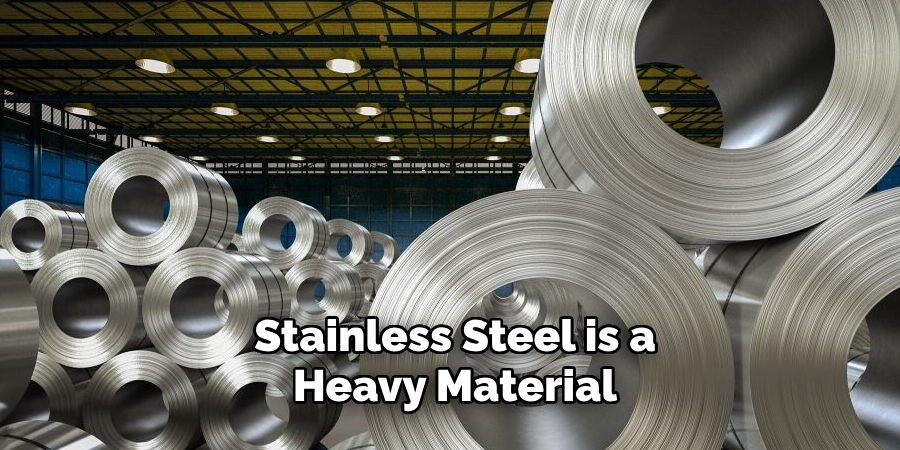 Stainless Steel is a Heavy Material