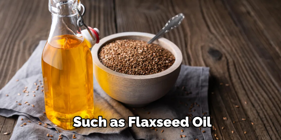 Such as Flaxseed Oil