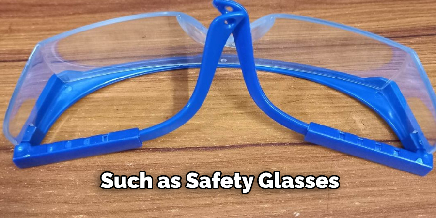 Such as Safety Glasses