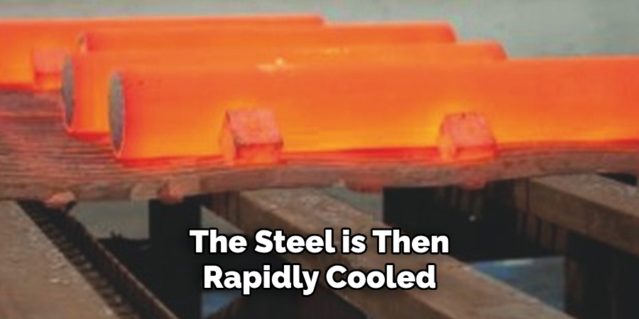 The Steel is Then Rapidly Cooled 