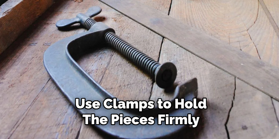  Use Clamps to Hold the Pieces Firmly