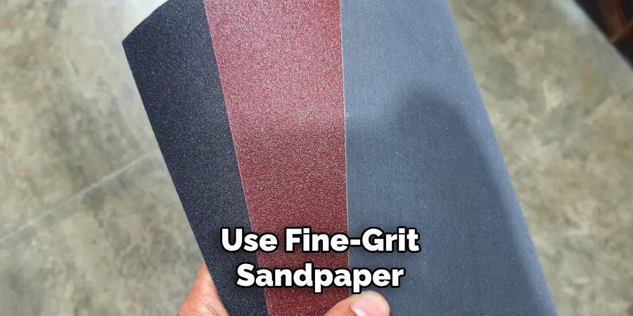 Use Fine-grit Sandpaper