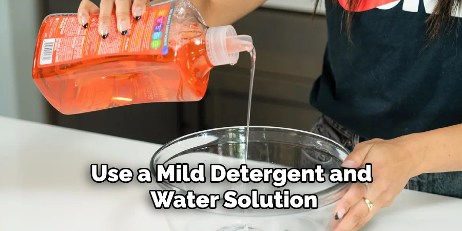 Use a Mild Detergent and Water Solution