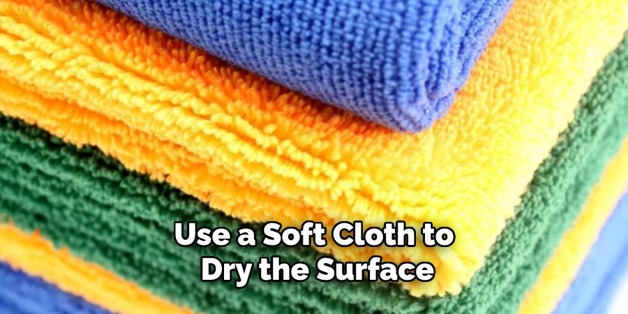 Use a Soft Cloth to Dry the Surface