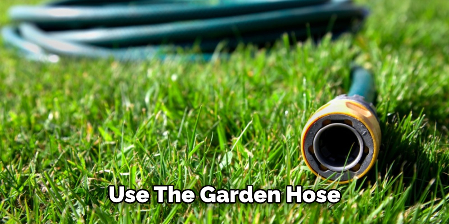 Use the Garden Hose