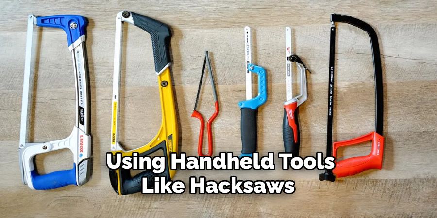 Using Handheld Tools Like Hacksaws 