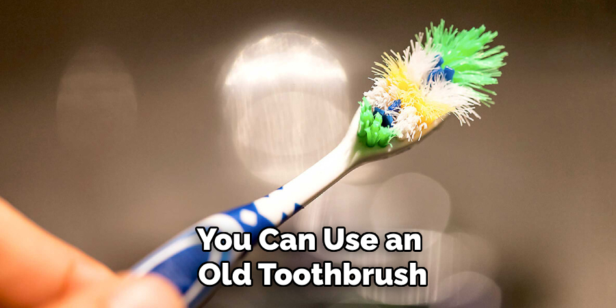 You Can Use an Old Toothbrush