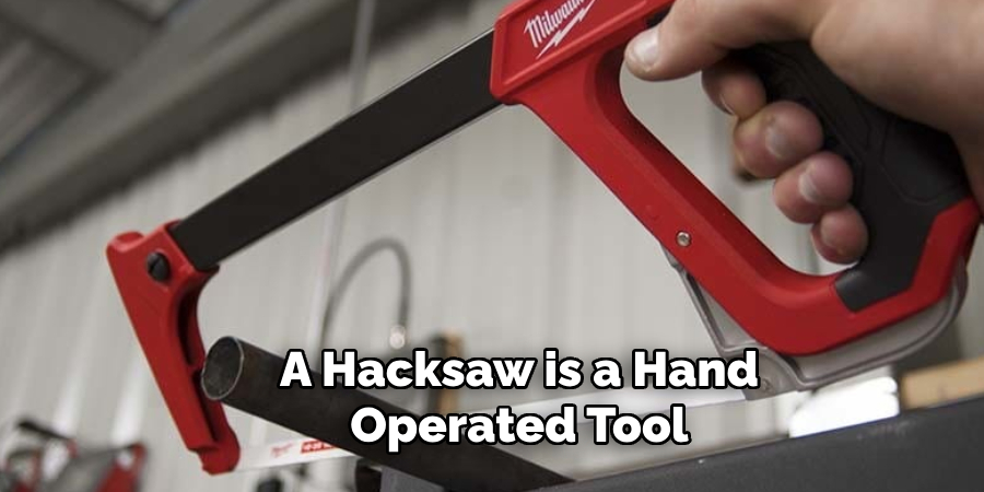 A Hacksaw is a Hand Operated Tool