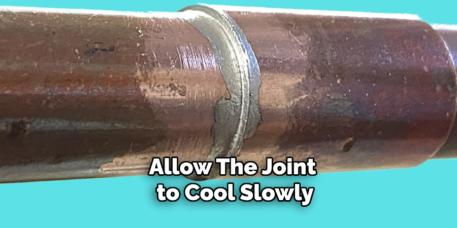 Allow the Joint to Cool Slowly