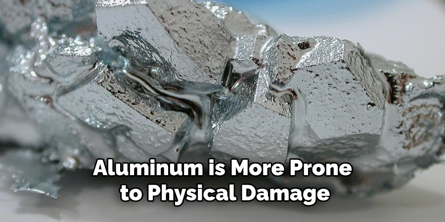 Aluminum is More Prone to Physical Damage