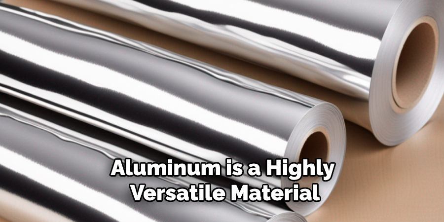 Aluminum is a Highly Versatile Material