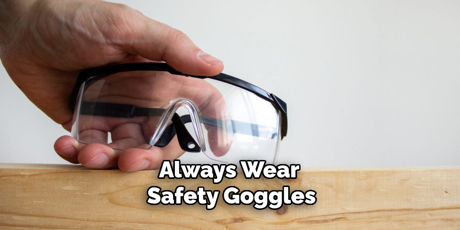 Always Wear Safety Goggles