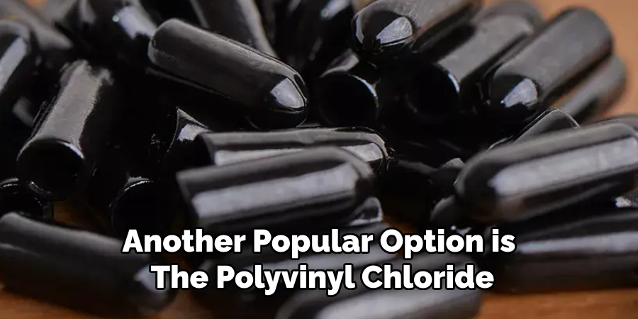 Another Popular Option is the Polyvinyl Chloride