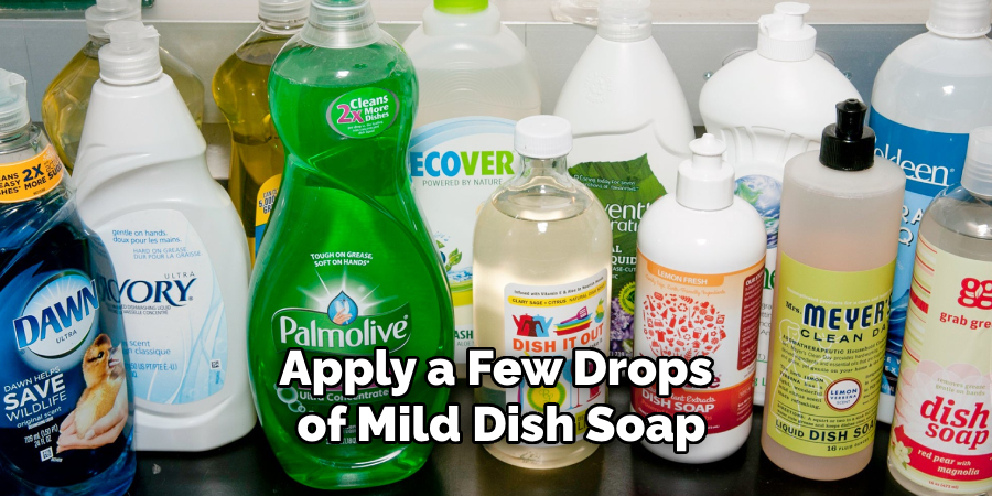 Apply a Few Drops of Mild Dish Soap