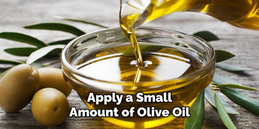 Apply a Small Amount of Olive Oil 