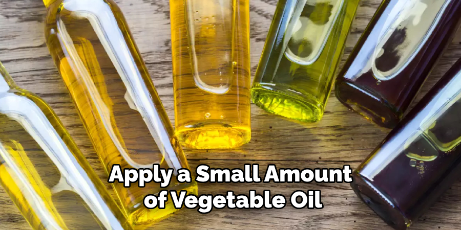 Apply a Small Amount of Vegetable Oil