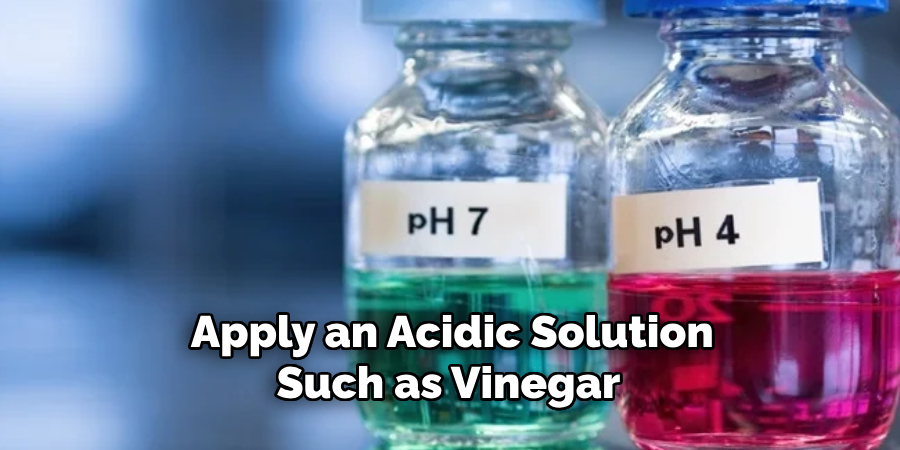 Apply an Acidic Solution Such as Vinegar 