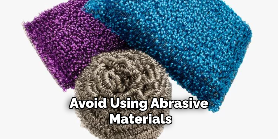 Avoid Using Abrasive Materials