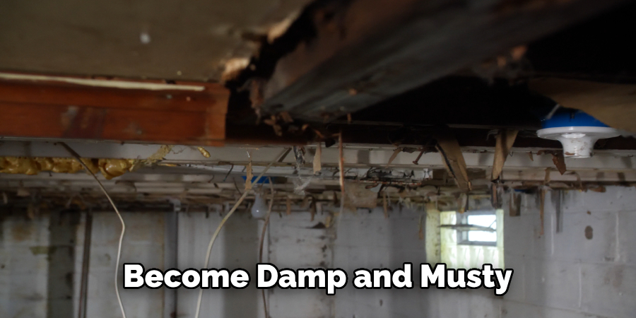  Become Damp and Musty.