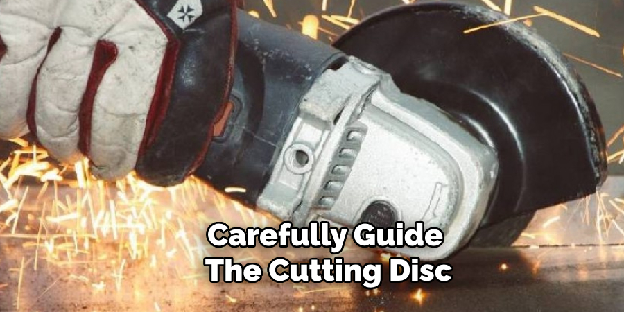 Carefully Guide the Cutting Disc