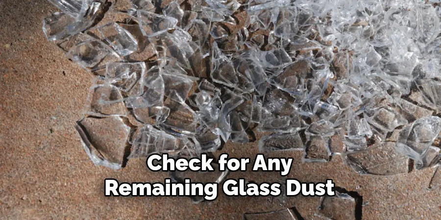 Check for Any Remaining Glass Dust 