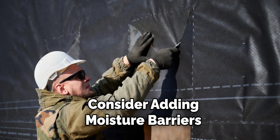 Consider Adding Moisture Barriers 