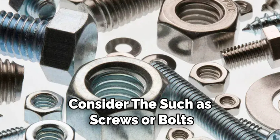 Consider the Such as Screws or Bolts