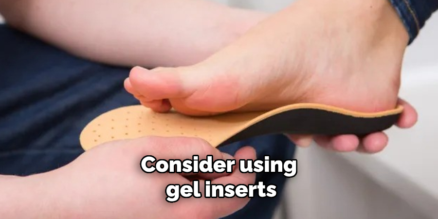 Consider using gel inserts