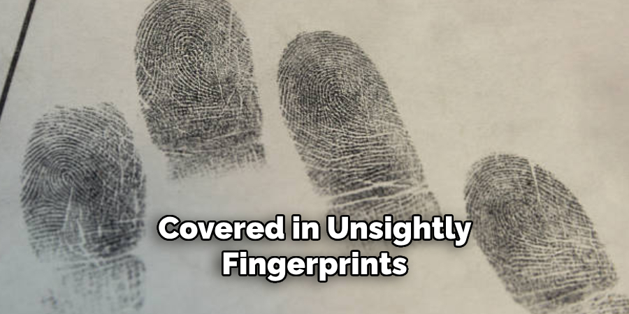 Covered in Unsightly Fingerprints