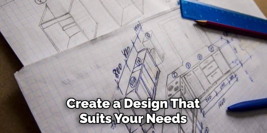 Create a Design That Suits Your Needs 