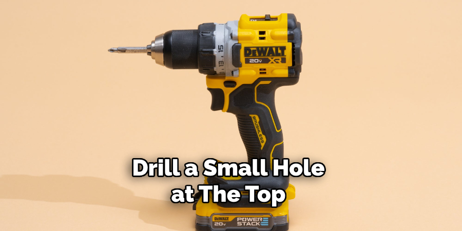 Drill a Small Hole at the Top 