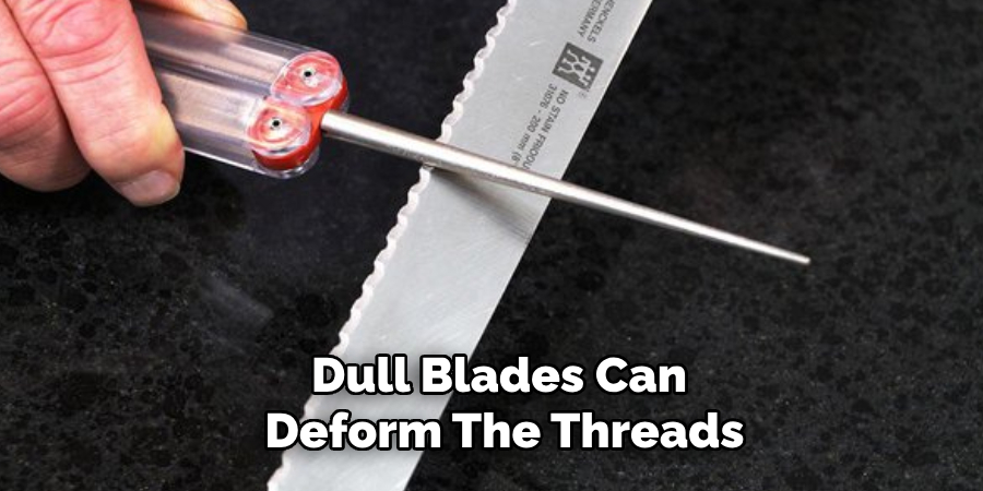 Dull Blades Can Deform the Threads