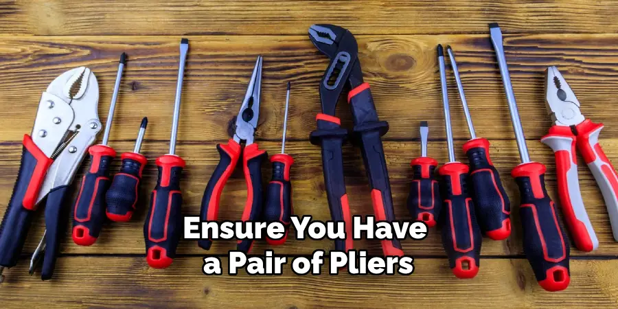 Ensure You Have a Pair of Pliers