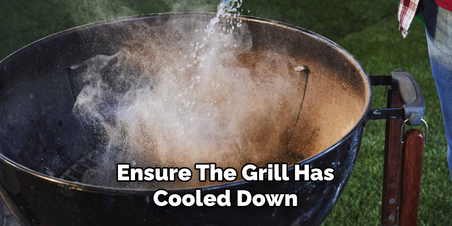 Ensure the Grill Has Cooled Down 