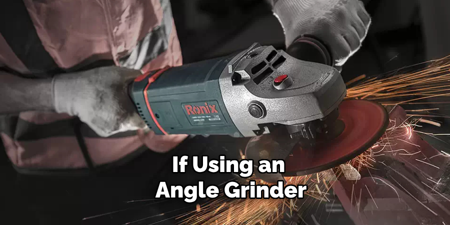 If Using an Angle Grinder