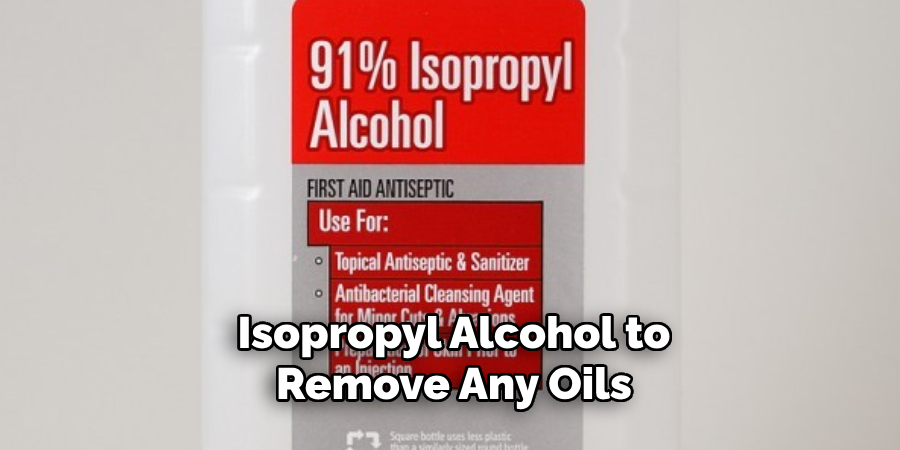 Isopropyl Alcohol to Remove Any Oils