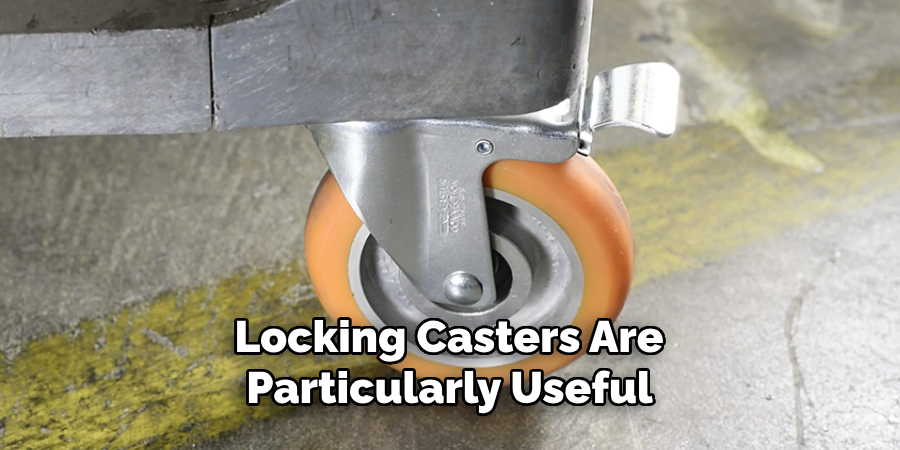 Locking Casters Are Particularly Useful 