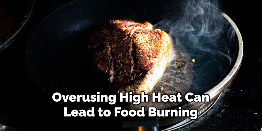 Overusing High Heat Can Lead to Food Burning 