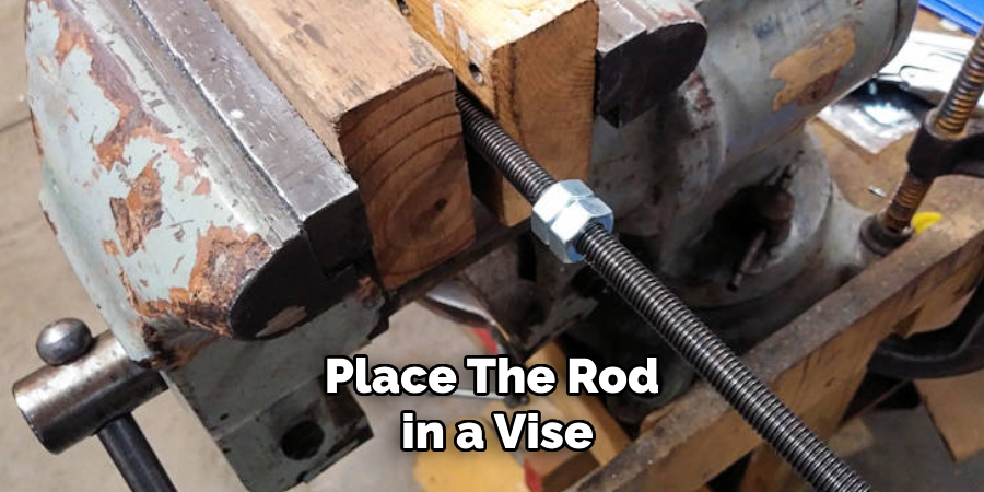 Place the Rod in a Vise