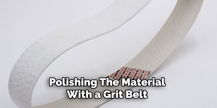 Polishing the Material With a Grit Belt 